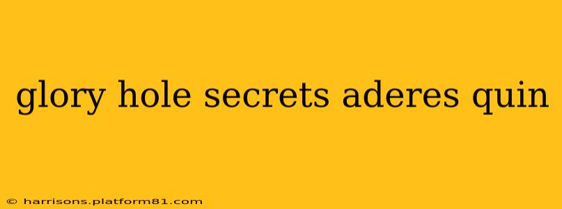 glory hole secrets aderes quin