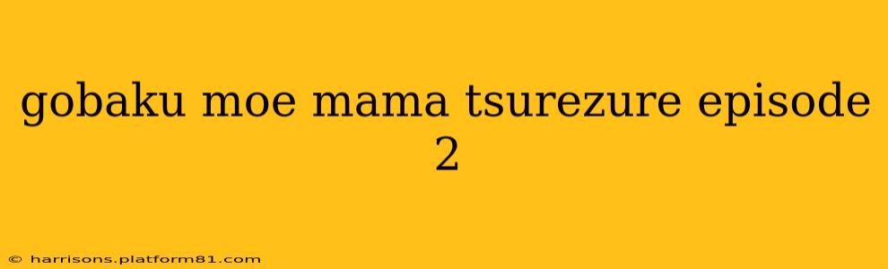 gobaku moe mama tsurezure episode 2