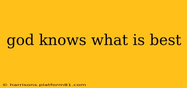 god knows what is best