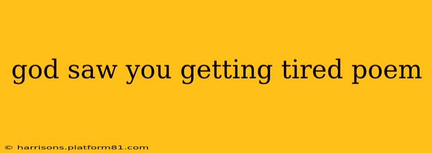 god saw you getting tired poem