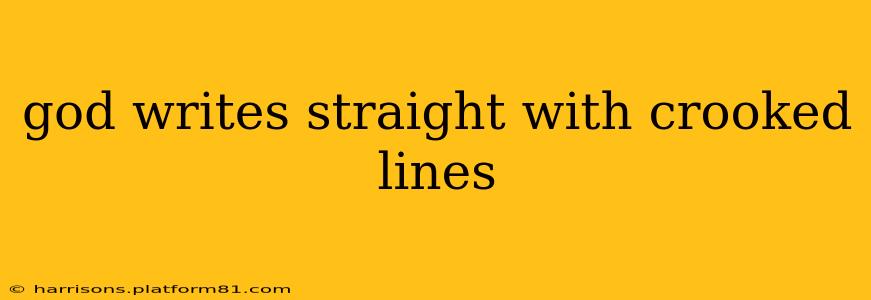 god writes straight with crooked lines