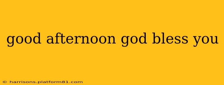 good afternoon god bless you