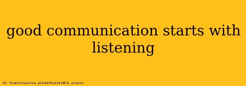 good communication starts with listening