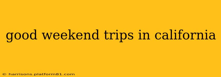 good weekend trips in california