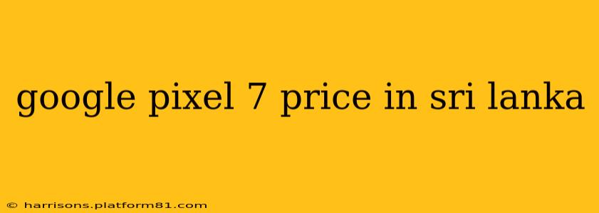 google pixel 7 price in sri lanka
