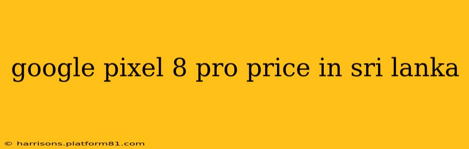google pixel 8 pro price in sri lanka