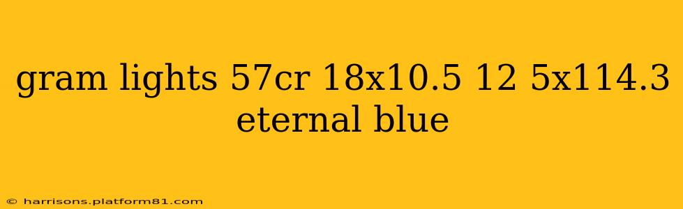 gram lights 57cr 18x10.5 12 5x114.3 eternal blue