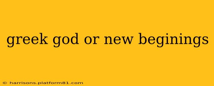 greek god or new beginings