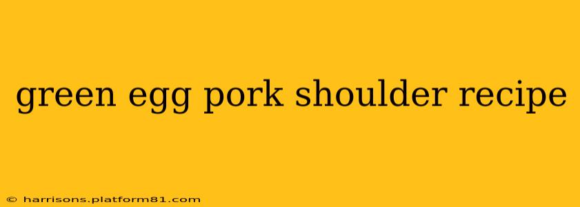 green egg pork shoulder recipe