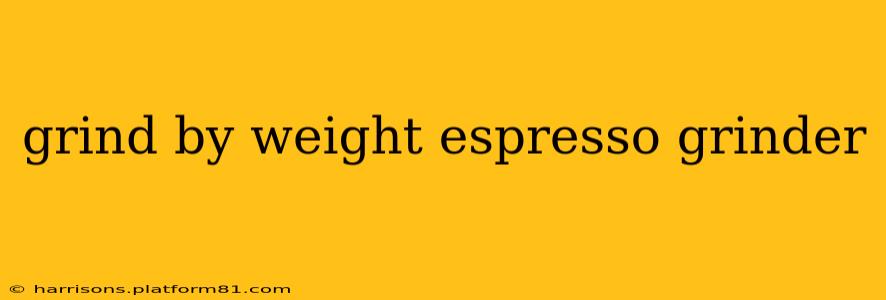 grind by weight espresso grinder