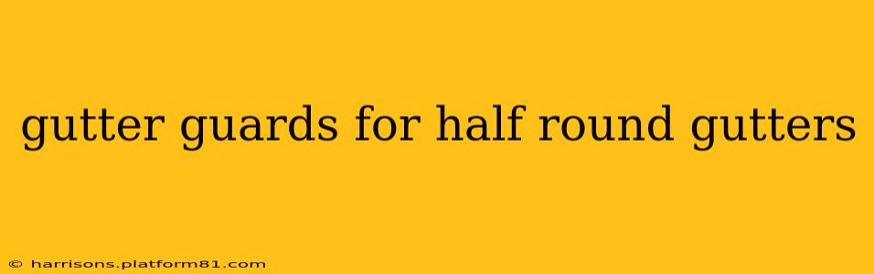 gutter guards for half round gutters
