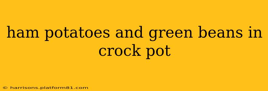 ham potatoes and green beans in crock pot