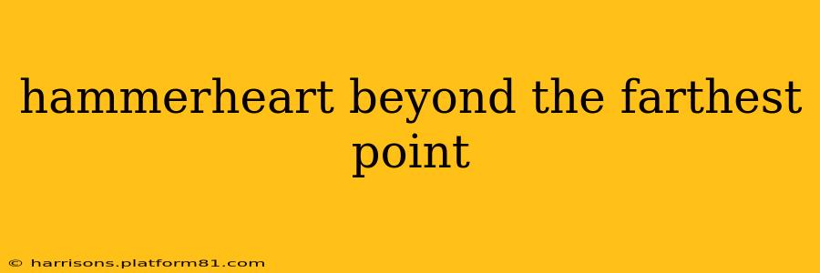 hammerheart beyond the farthest point