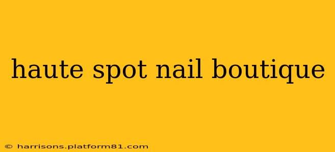 haute spot nail boutique