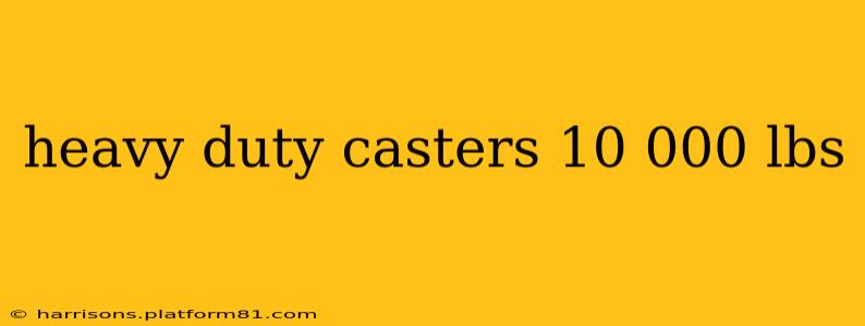 heavy duty casters 10 000 lbs