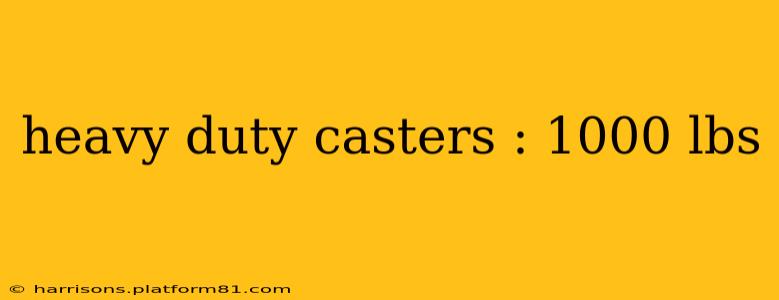 heavy duty casters : 1000 lbs