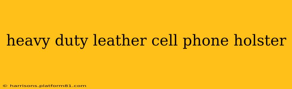 heavy duty leather cell phone holster