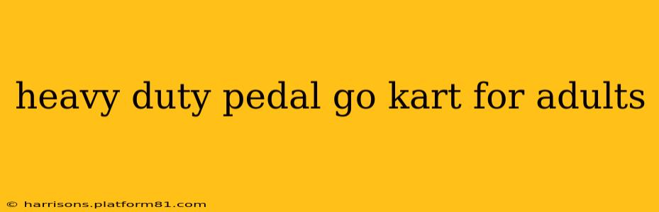 heavy duty pedal go kart for adults