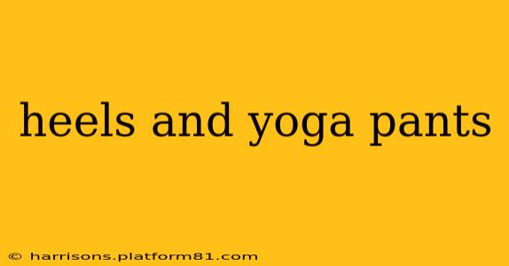 heels and yoga pants
