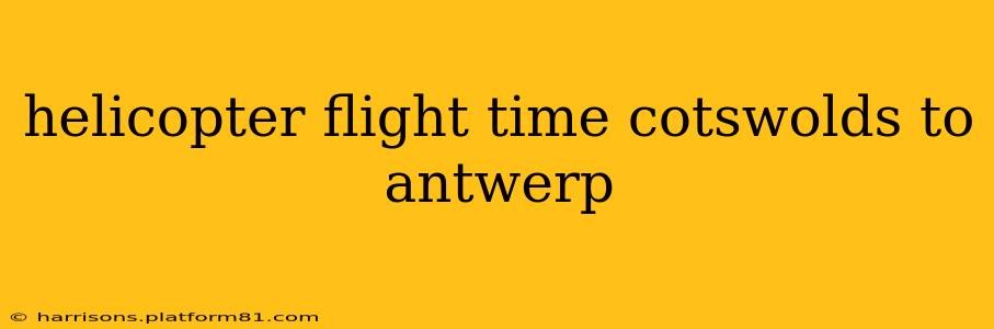 helicopter flight time cotswolds to antwerp