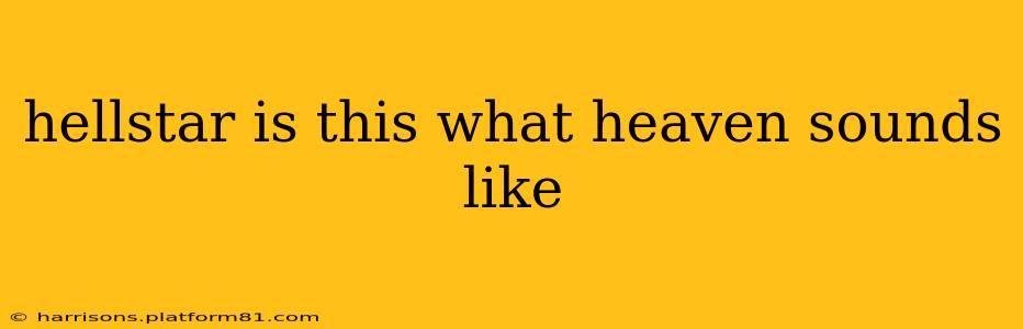 hellstar is this what heaven sounds like
