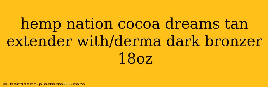 hemp nation cocoa dreams tan extender with/derma dark bronzer 18oz