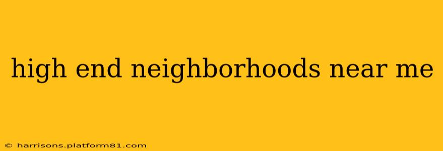 high end neighborhoods near me