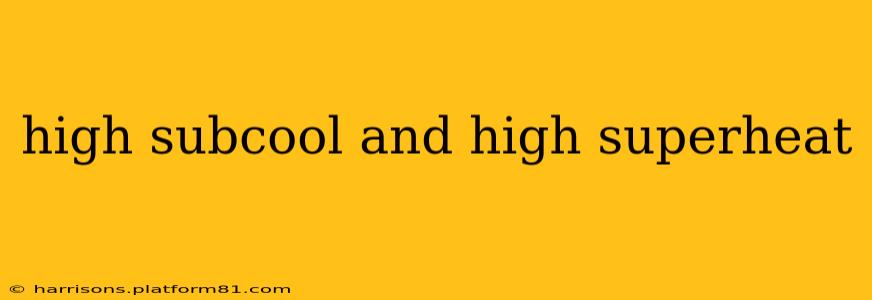 high subcool and high superheat