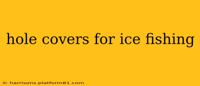 hole covers for ice fishing