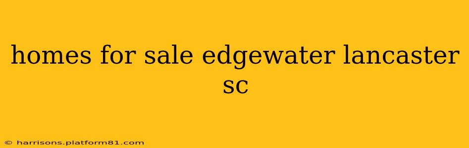 homes for sale edgewater lancaster sc