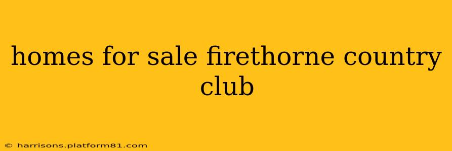homes for sale firethorne country club
