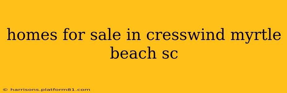 homes for sale in cresswind myrtle beach sc