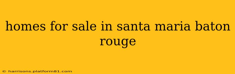 homes for sale in santa maria baton rouge