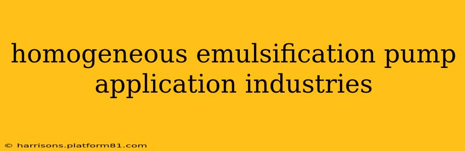 homogeneous emulsification pump application industries