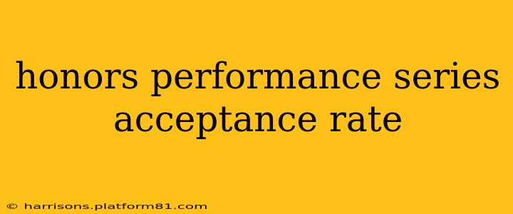 honors performance series acceptance rate