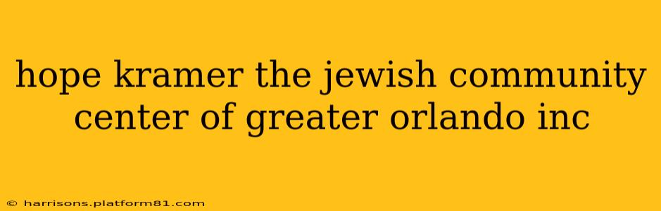 hope kramer the jewish community center of greater orlando inc