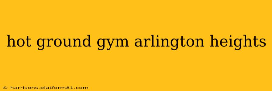 hot ground gym arlington heights
