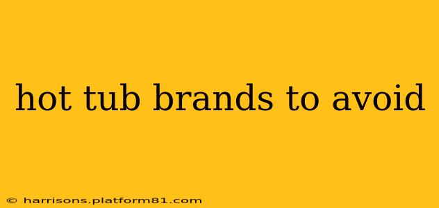 hot tub brands to avoid