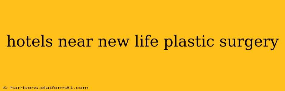 hotels near new life plastic surgery