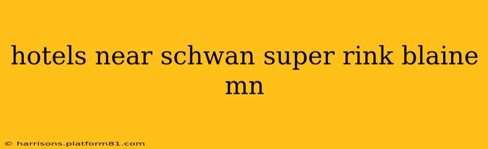 hotels near schwan super rink blaine mn