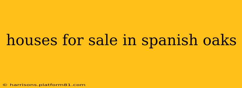 houses for sale in spanish oaks