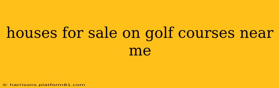 houses for sale on golf courses near me