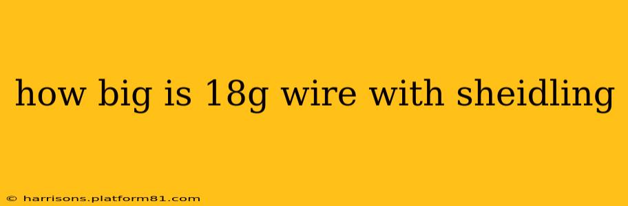 how big is 18g wire with sheidling