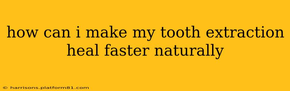 how can i make my tooth extraction heal faster naturally