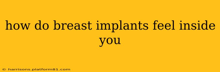 how do breast implants feel inside you