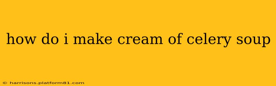 how do i make cream of celery soup