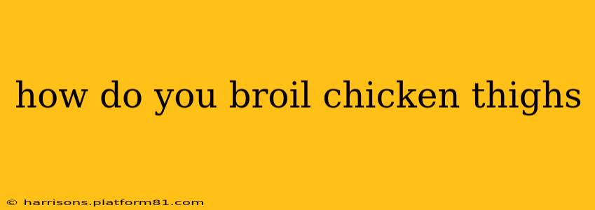 how do you broil chicken thighs