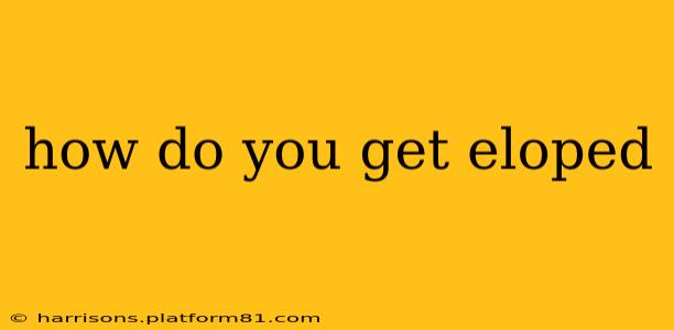 how do you get eloped