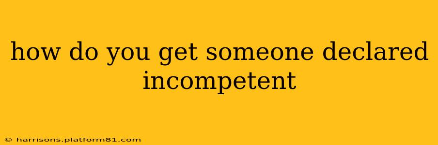 how do you get someone declared incompetent