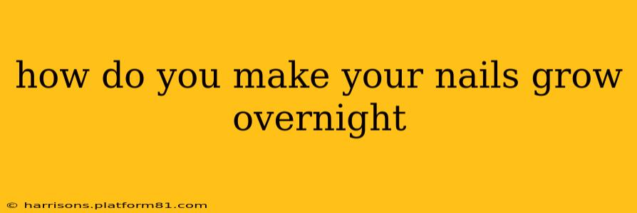 how do you make your nails grow overnight